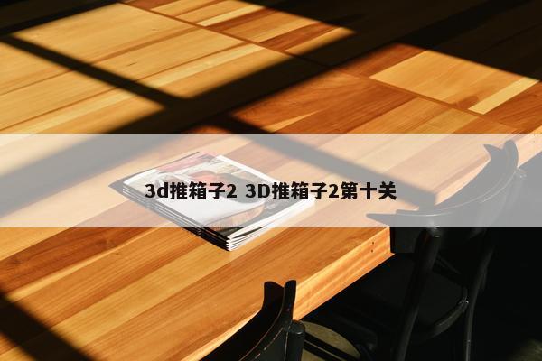 3d推箱子2 3D推箱子2第十关