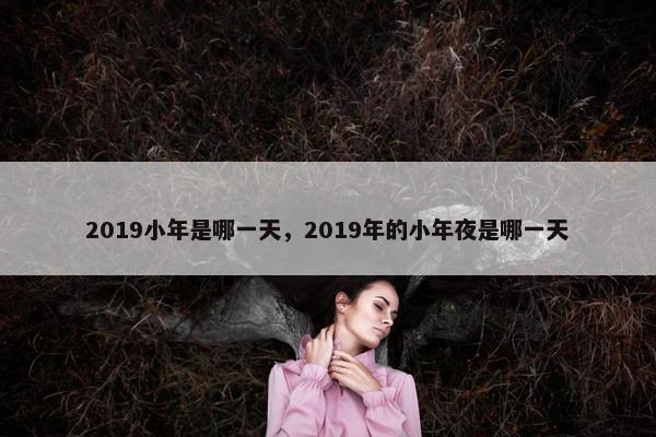 2019小年是哪一天，2019年的小年夜是哪一天