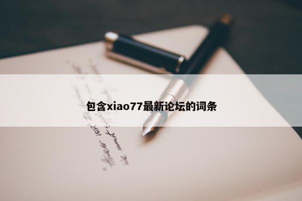 包含xiao77最新论坛的词条