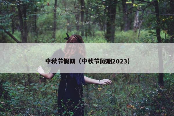 中秋节假期（中秋节假期2023）