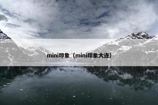 mini印象（mini印象大连）