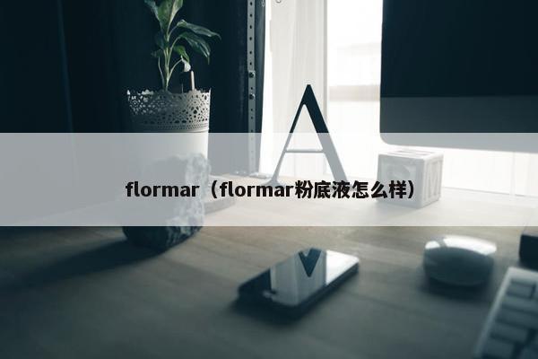 flormar（flormar粉底液怎么样）