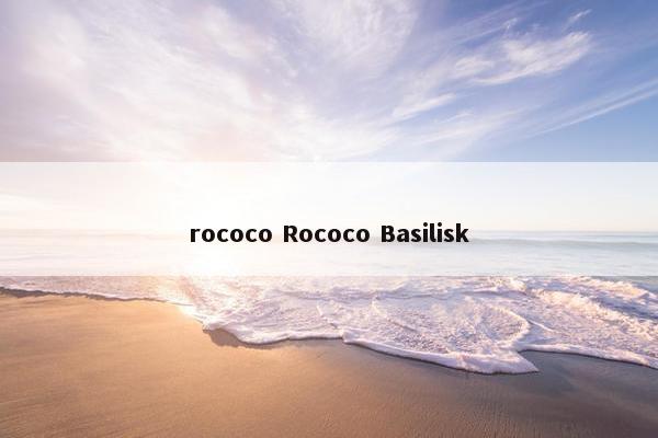 rococo Rococo Basilisk