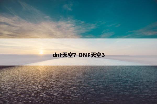 dnf天空7 DNF天空3