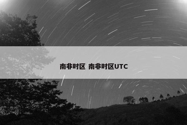 南非时区 南非时区UTC