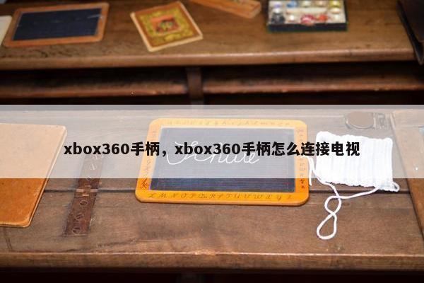 xbox360手柄，xbox360手柄怎么连接电视