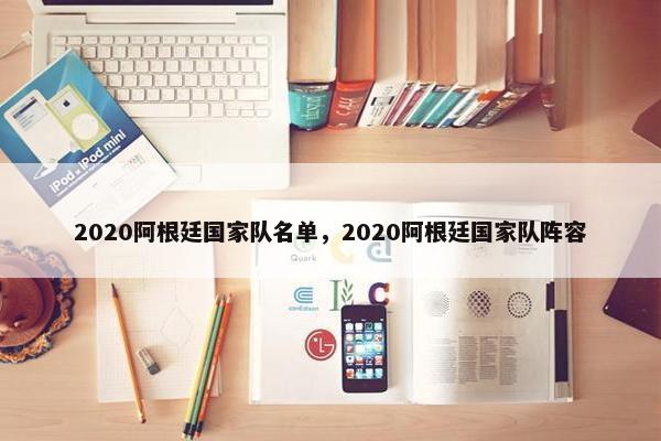 2020阿根廷国家队名单，2020阿根廷国家队阵容