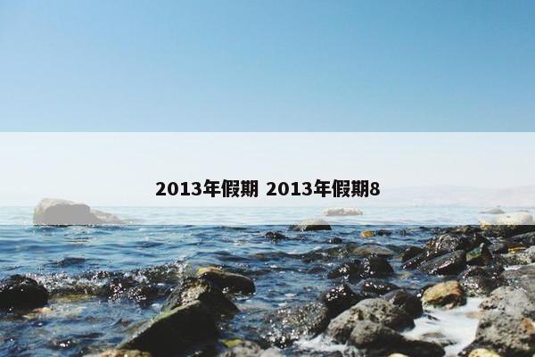 2013年假期 2013年假期8