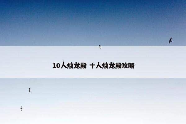 10人烛龙殿 十人烛龙殿攻略