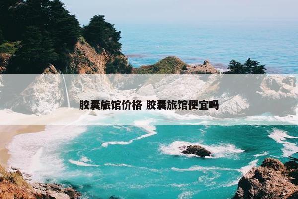 胶囊旅馆价格 胶囊旅馆便宜吗