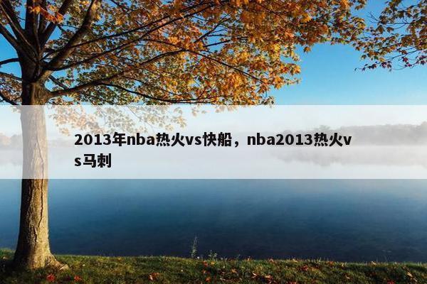 2013年nba热火vs快船，nba2013热火vs马刺