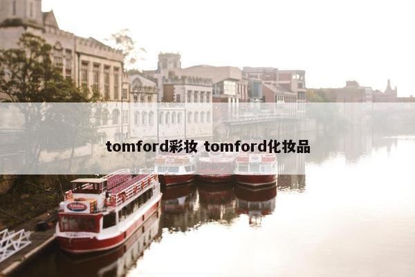 tomford彩妆 tomford化妆品