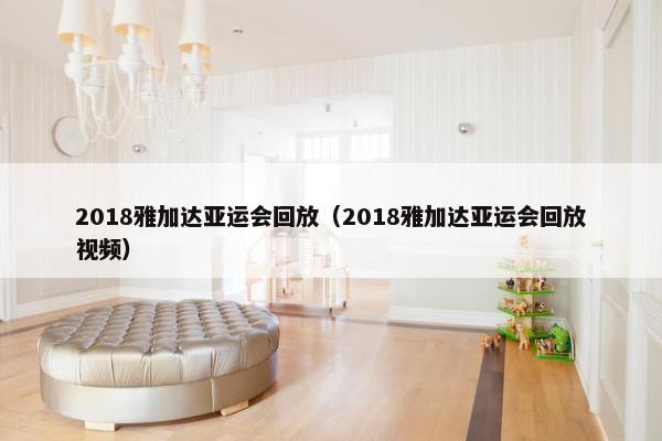 2018雅加达亚运会回放（2018雅加达亚运会回放视频）