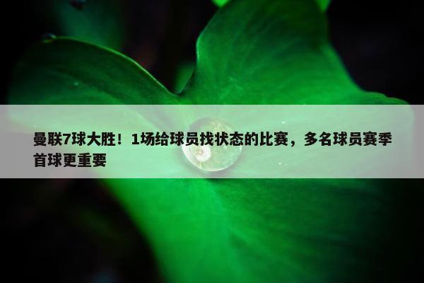 曼联7球大胜！1场给球员找状态的比赛，多名球员赛季首球更重要