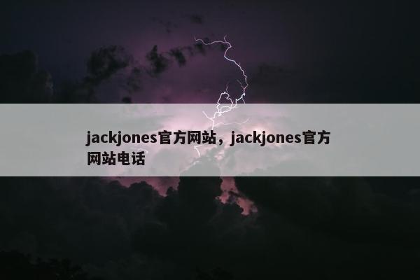 jackjones官方网站，jackjones官方网站电话