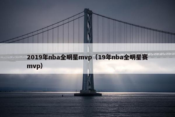 2019年nba全明星mvp（19年nba全明星赛mvp）