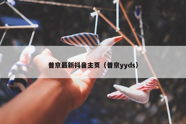 普京最新抖音主页（普京yyds）