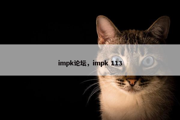 impk论坛，impk 113