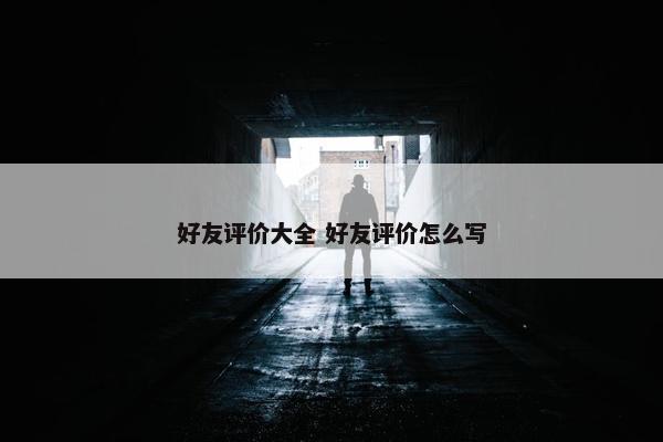 好友评价大全 好友评价怎么写