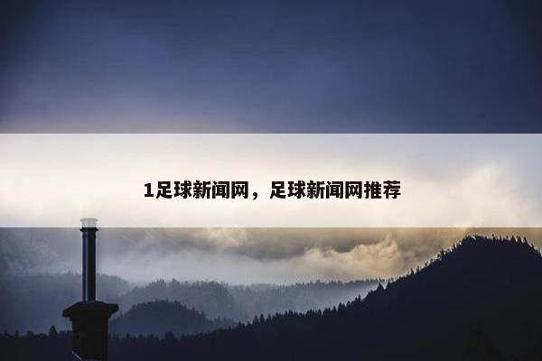 1足球新闻网，足球新闻网推荐