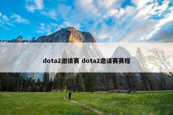 dota2邀请赛 dota2邀请赛赛程