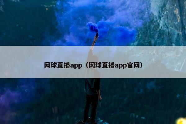 网球直播app（网球直播app官网）