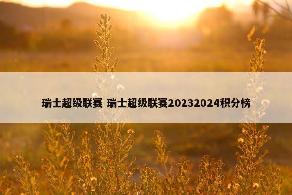 瑞士超级联赛 瑞士超级联赛20232024积分榜