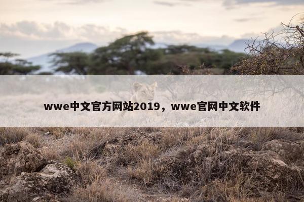 wwe中文官方网站2019，wwe官网中文软件