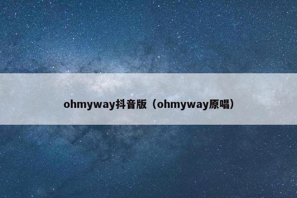 ohmyway抖音版（ohmyway原唱）