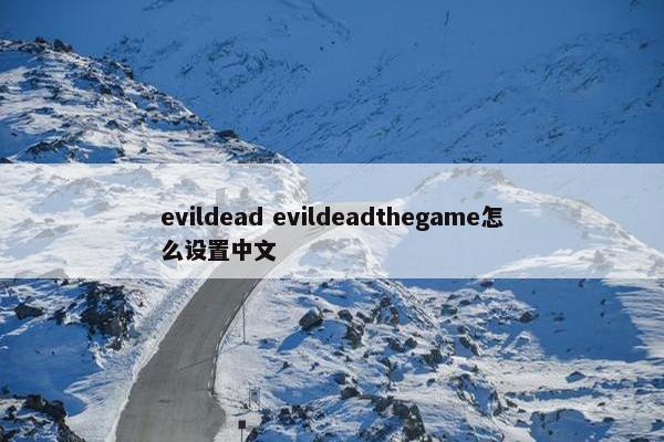 evildead evildeadthegame怎么设置中文