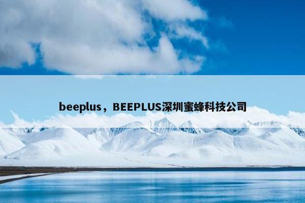 beeplus，BEEPLUS深圳蜜蜂科技公司