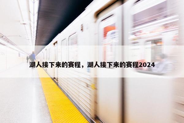 湖人接下来的赛程，湖人接下来的赛程2024