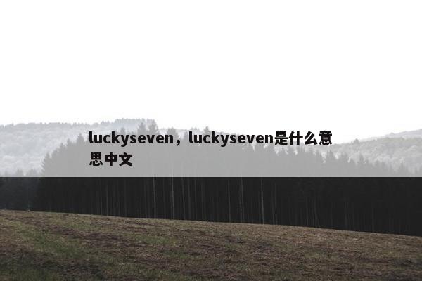 luckyseven，luckyseven是什么意思中文