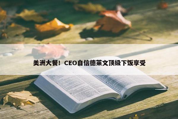 美洲大餐！CEO自信德莱文顶级下饭享受