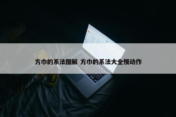 方巾的系法图解 方巾的系法大全慢动作