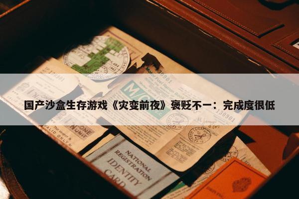 国产沙盒生存游戏《灾变前夜》褒贬不一：完成度很低