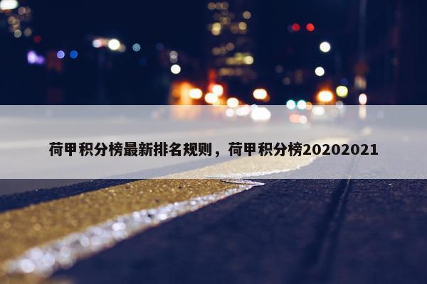 荷甲积分榜最新排名规则，荷甲积分榜20202021