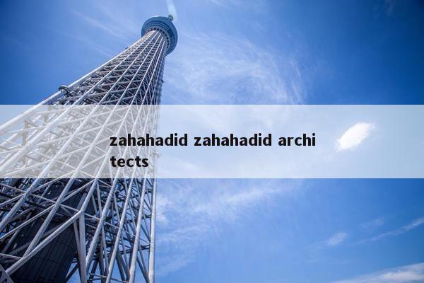 zahahadid zahahadid architects