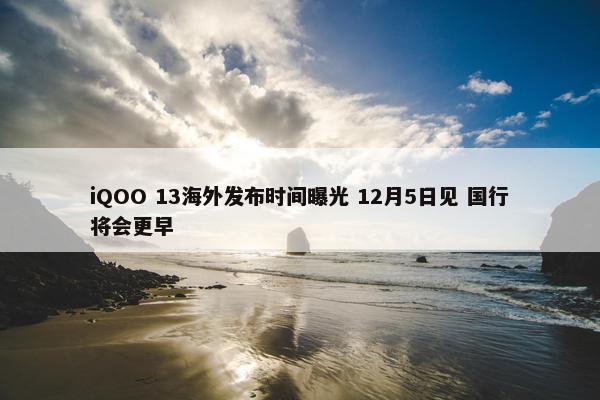 iQOO 13海外发布时间曝光 12月5日见 国行将会更早