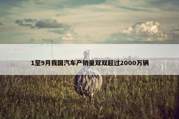 1至9月我国汽车产销量双双超过2000万辆