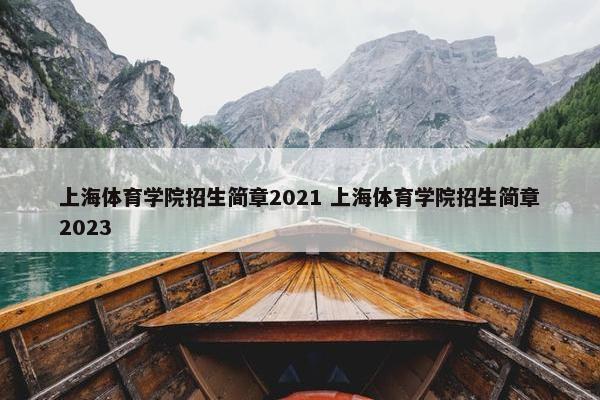 上海体育学院招生简章2021 上海体育学院招生简章2023