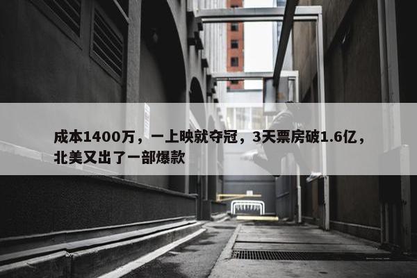 成本1400万，一上映就夺冠，3天票房破1.6亿，北美又出了一部爆款