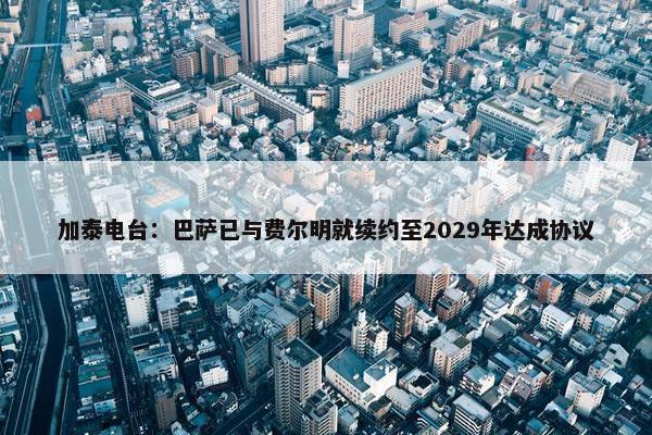 加泰电台：巴萨已与费尔明就续约至2029年达成协议