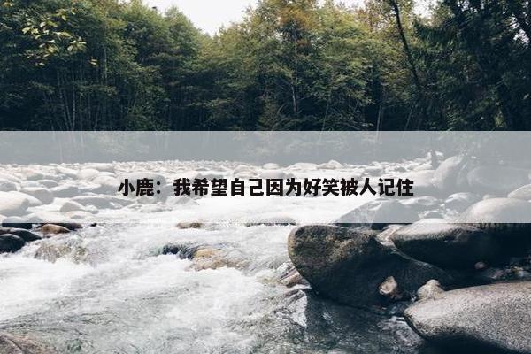 小鹿：我希望自己因为好笑被人记住