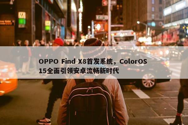 OPPO Find X8首发系统，ColorOS 15全面引领安卓流畅新时代