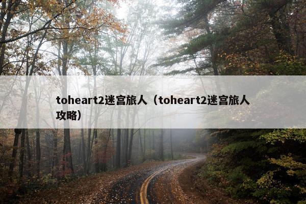 toheart2迷宫旅人（toheart2迷宫旅人攻略）