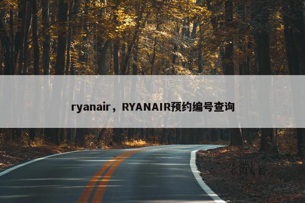 ryanair，RYANAIR预约编号查询