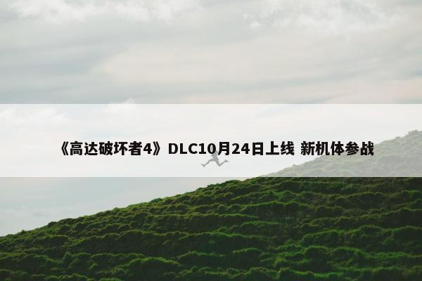 《高达破坏者4》DLC10月24日上线 新机体参战