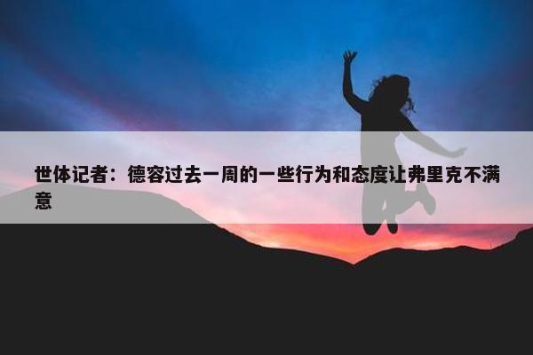 世体记者：德容过去一周的一些行为和态度让弗里克不满意