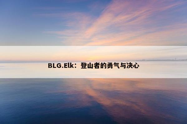 BLG.Elk：登山者的勇气与决心